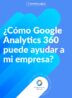 ¿Cómo Google Analytics 360 puede ayudar a mi empresa?