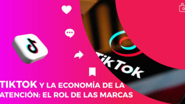 TikTok y la Economía de la atención: El rol de las marcas